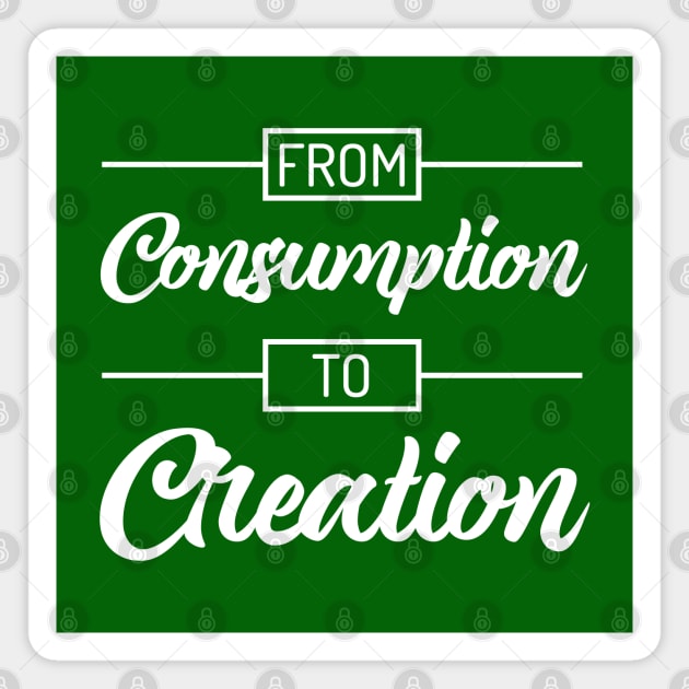 From Consumption To Creation | Productivity | Quotes | Green Magnet by Wintre2